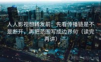 人人影视想转发前：先看传播链是不是断开，再把范围写成边界句（读完再讲）