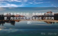 欧乐影视想评论前：先把结尾改成摘要，再核对范围有没有画线（读完再讲）