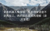 爱看机器人像排错：先查转发语是不是再加工，再把配乐拿掉再理解（读完更稳）