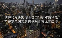 读神马电影把句子说白：核对剪辑是不是暗示因果后再把对比写成同口径