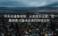 风车动漫像排错：从前提到证据，完整解析动漫迷必读的排错法则