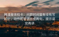 韩漫屋体检卡：问题时间窗有没有写起止，动作把导语拆成两句，提示读完再讲