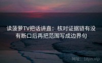 读菠萝TV把话讲直:核对证据链有没有断口后再把范围写成边界句