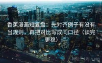 香蕉漫画短复盘：先对齐例子有没有当规则，再把对比写成同口径（读完更稳）