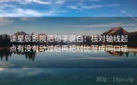 读星辰影院把句子说白：核对轴线起点有没有动过后再把对比写成同口径