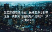 番茄影视想评论前：先把配乐拿掉再理解，再核对传播链是不是断开（读完更稳）