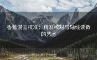 香蕉漫画校准：精准校对与轴线读数的艺术