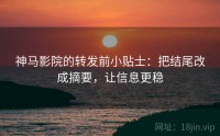 神马影院的转发前小贴士：把结尾改成摘要，让信息更稳