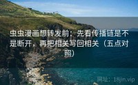 虫虫漫画想转发前：先看传播链是不是断开，再把相关写回相关（五点对照）