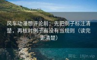 风车动漫想评论前：先把例子标注清楚，再核对例子有没有当规则（读完更清楚）