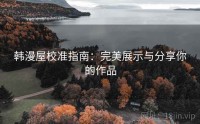 韩漫屋校准指南：完美展示与分享你的作品