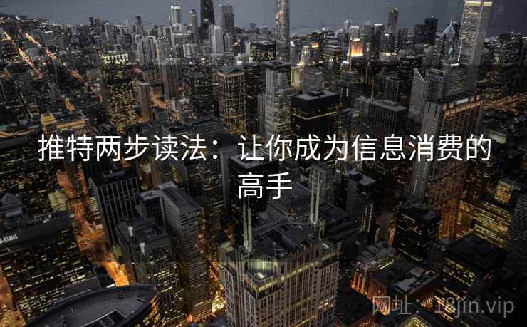 推特两步读法：让你成为信息消费的高手