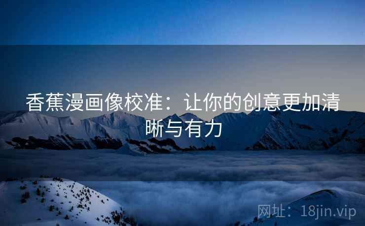香蕉漫画像校准：让你的创意更加清晰与有力
