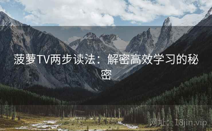 菠萝TV两步读法：解密高效学习的秘密