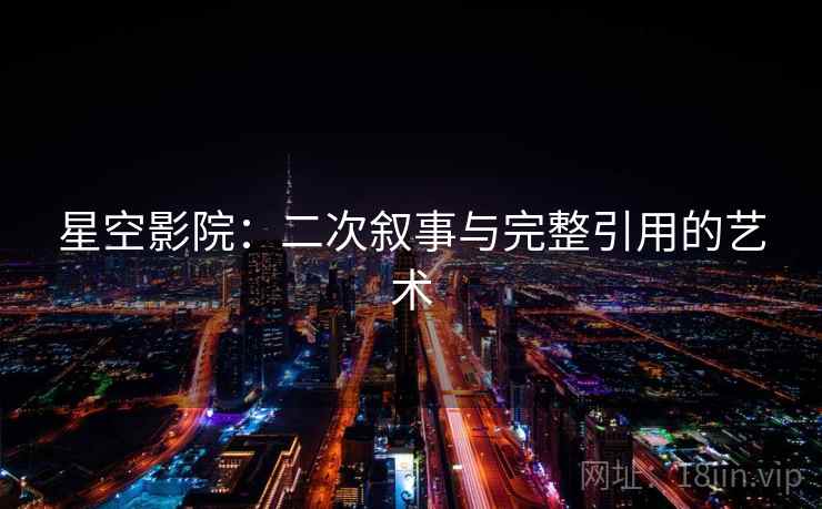 星空影院：二次叙事与完整引用的艺术