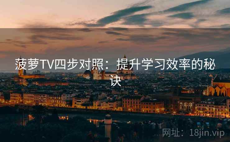 菠萝TV四步对照：提升学习效率的秘诀