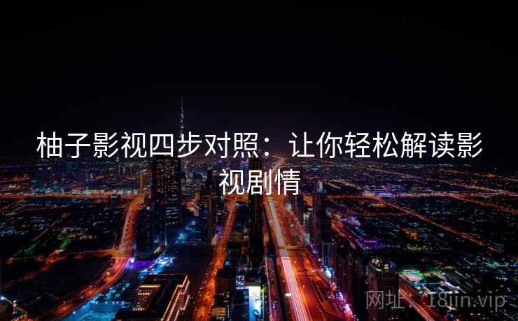 柚子影视四步对照：让你轻松解读影视剧情
