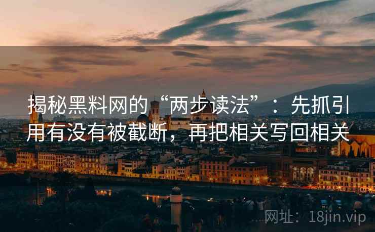 揭秘黑料网的“两步读法”：先抓引用有没有被截断，再把相关写回相关