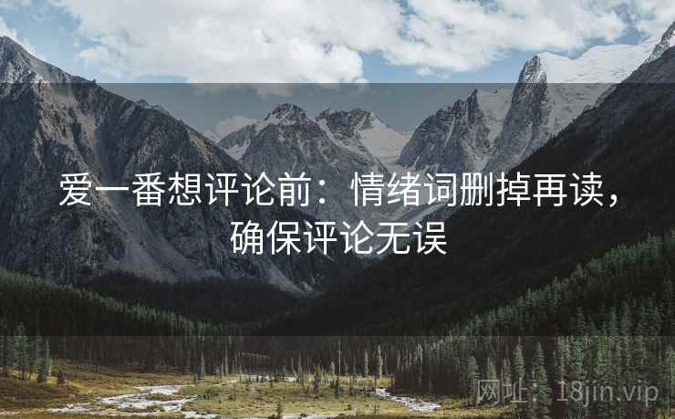 爱一番想评论前：情绪词删掉再读，确保评论无误