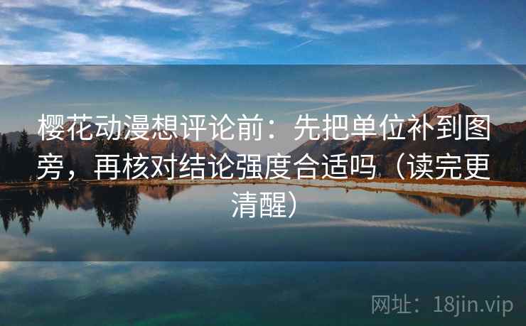 樱花动漫想评论前：先把单位补到图旁，再核对结论强度合适吗（读完更清醒）